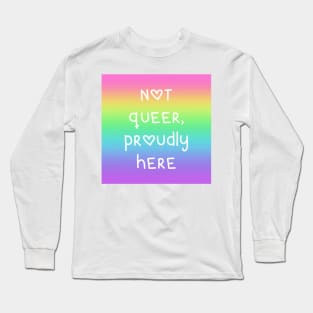 "Not Queer, Proudly Here" Rainbow Gradient Long Sleeve T-Shirt